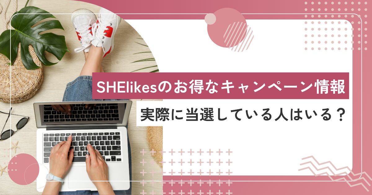 【2025年6月最新】SHElikesのキャンペーンを徹底調査！MacBookが当たった人はいる？