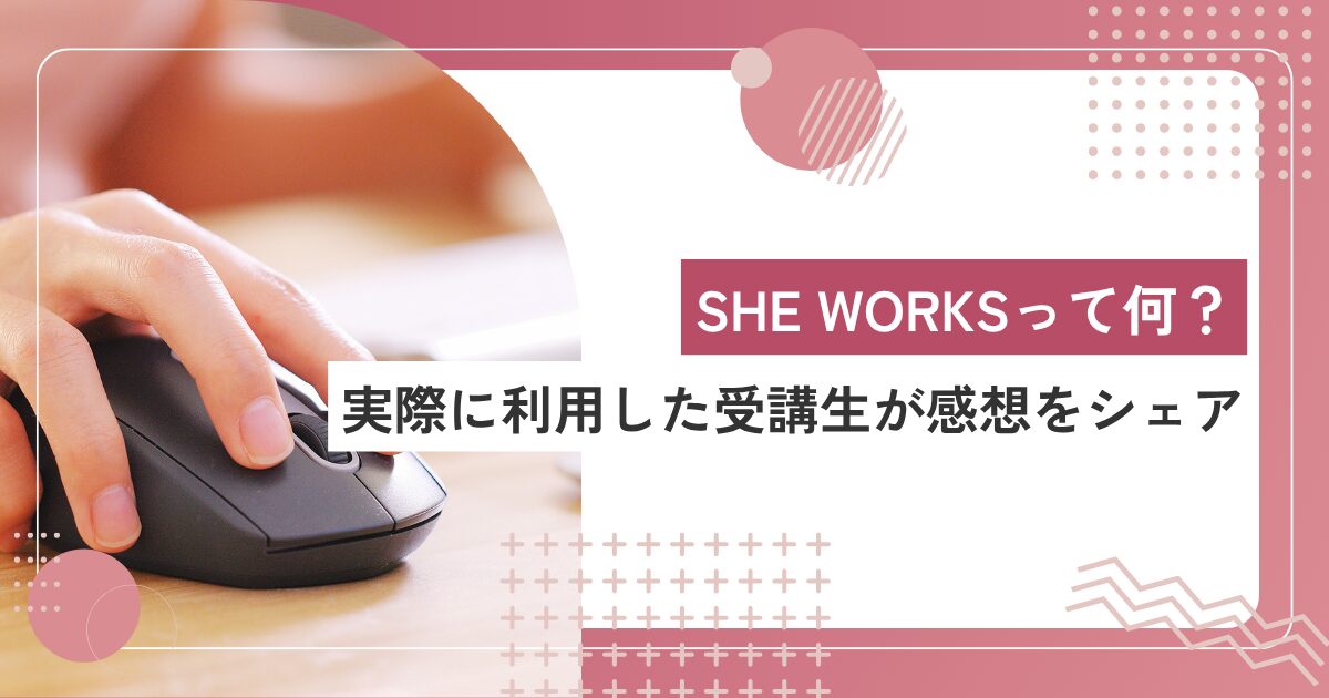 SHElikes（シーライクス）の新機能「SHE WORKS」って何？受講生が実際に活用した感想もシェア