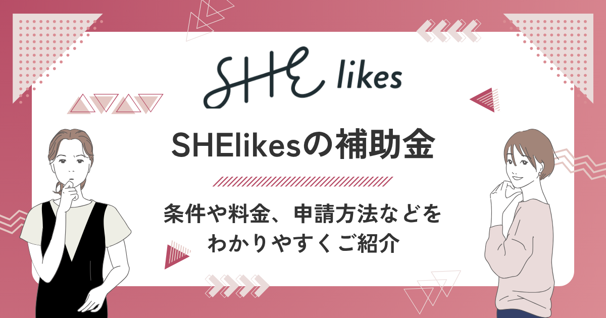 SHElikes（シーライクス）の補助金をわかりやすく解説！条件や申請方法など