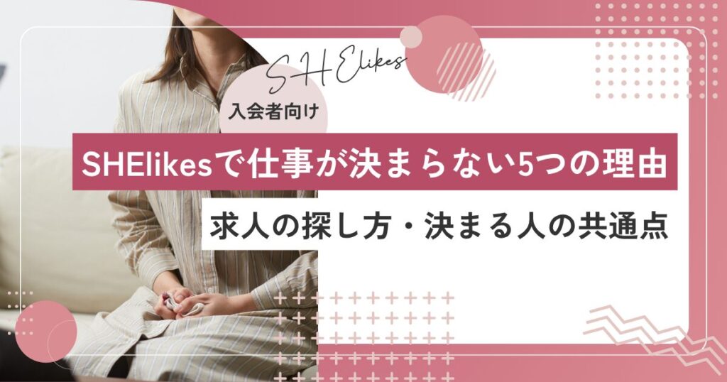 SHElikesで仕事が決まらない5つの理由｜求人の探し方と決まる人の共通点
