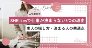 SHElikesで仕事が決まらない5つの理由|求人の探し方と決まる人の共通点