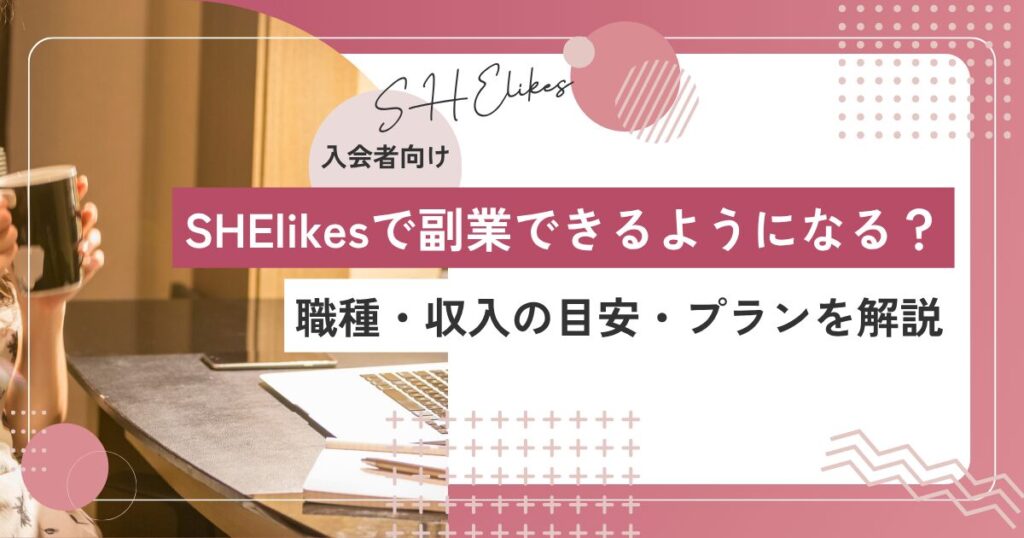 SHElikesで本当に副業できる？始められる職種・収入の目安・プランを解説