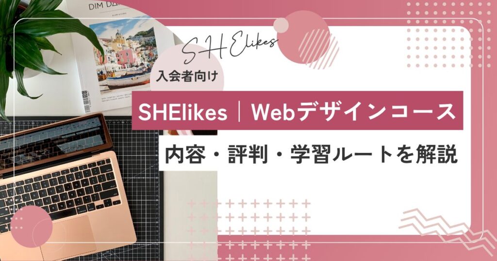 SHElikesのWebデザインコースは稼げる？内容・評判・学習ルートを解説