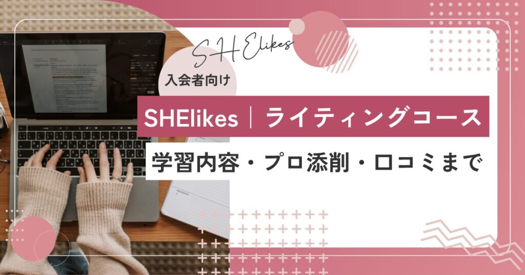 SHElikesのライターコースを紹介！学習内容・プロ添削・口コミまで